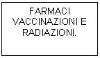 Text Box: FARMACI VACCINAZIONI E RADIAZIONI.
